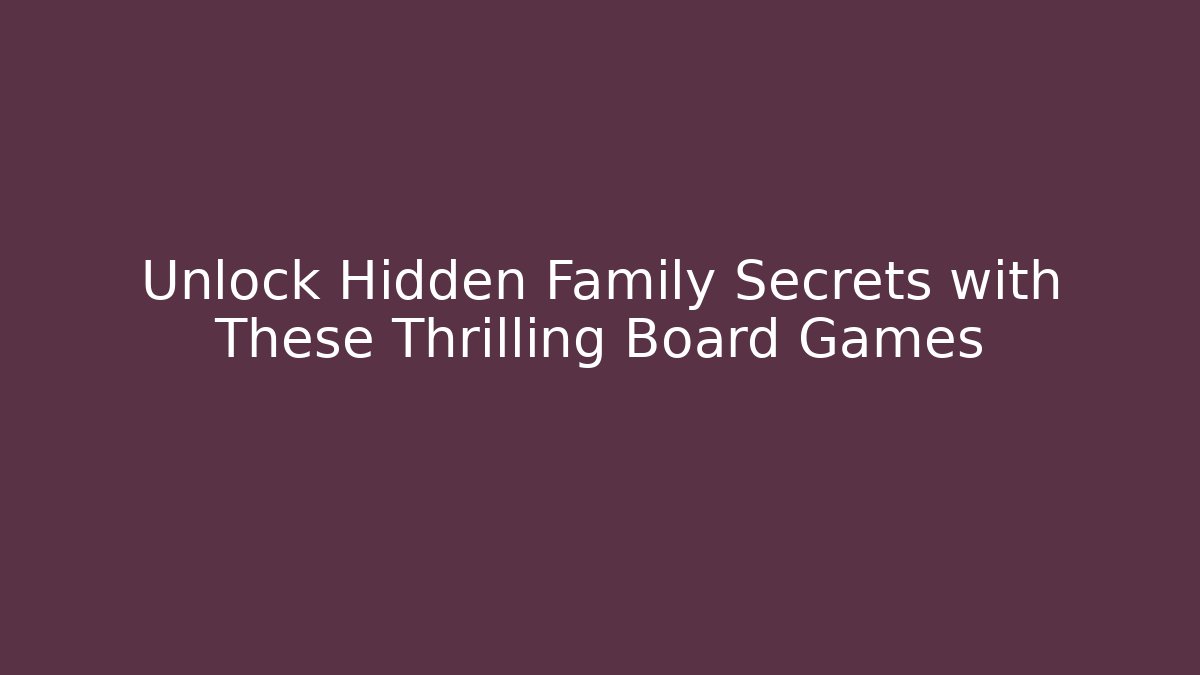 Unlock Hidden Family Secrets with These Thrilling Board Games