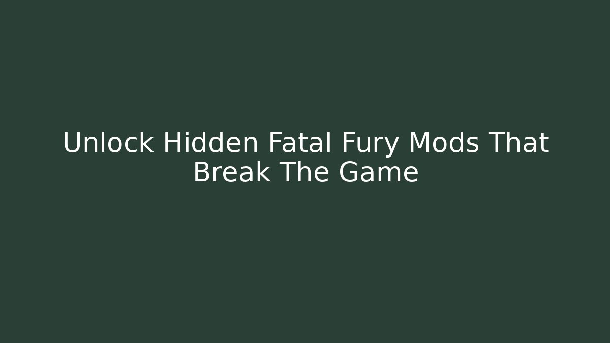 Unlock Hidden Fatal Fury Mods That Break The Game