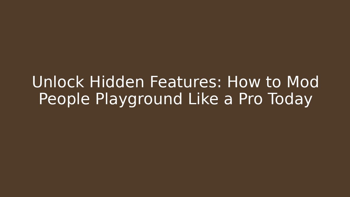 Unlock Hidden Features: How to Mod People Playground Like a Pro Today