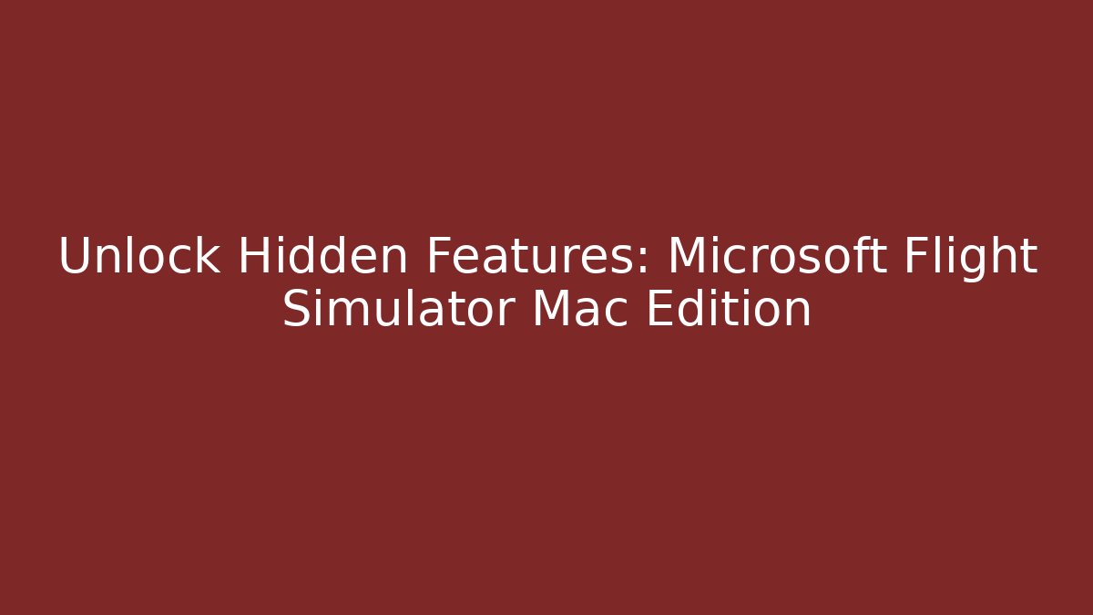 Unlock Hidden Features: Microsoft Flight Simulator Mac Edition - Critter Realm