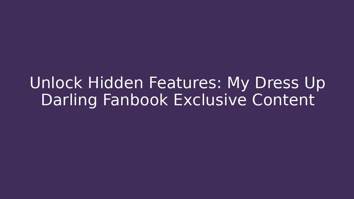 Unlock Hidden Features: My Dress Up Darling Fanbook Exclusive Content