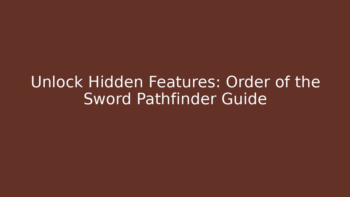 Unlock Hidden Features: Order of the Sword Pathfinder Guide - Critter Realm