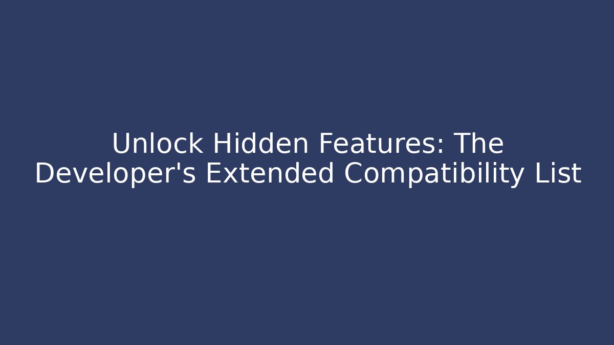 Unlock Hidden Features: The Developer's Extended Compatibility List