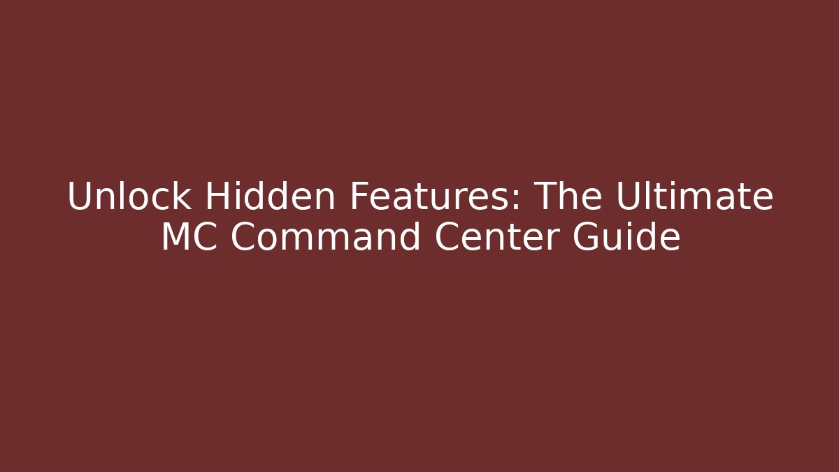 Unlock Hidden Features: The Ultimate MC Command Center Guide