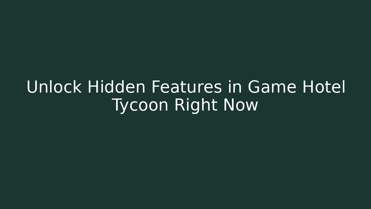 Unlock Hidden Features in Game Hotel Tycoon Right Now