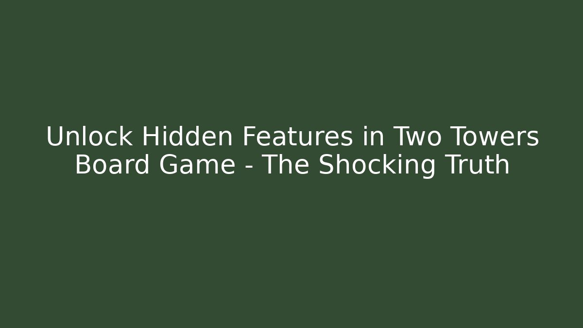 Unlock Hidden Features in Two Towers Board Game – The Shocking Truth - Critter Realm