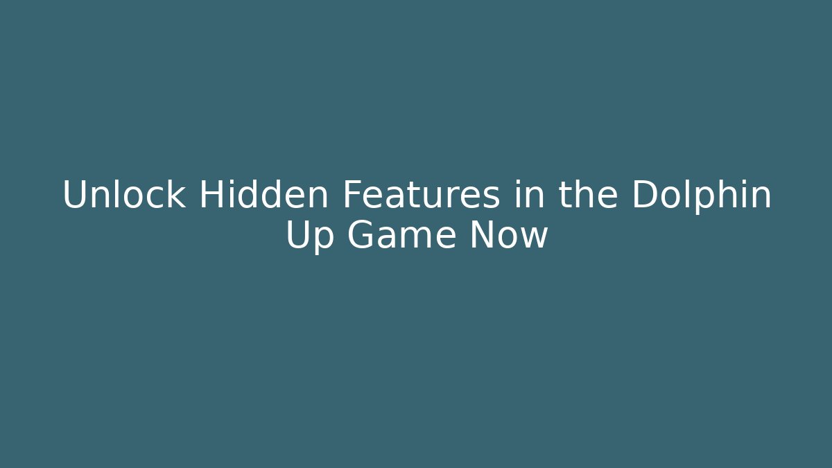 Unlock Hidden Features in the Dolphin Up Game Now