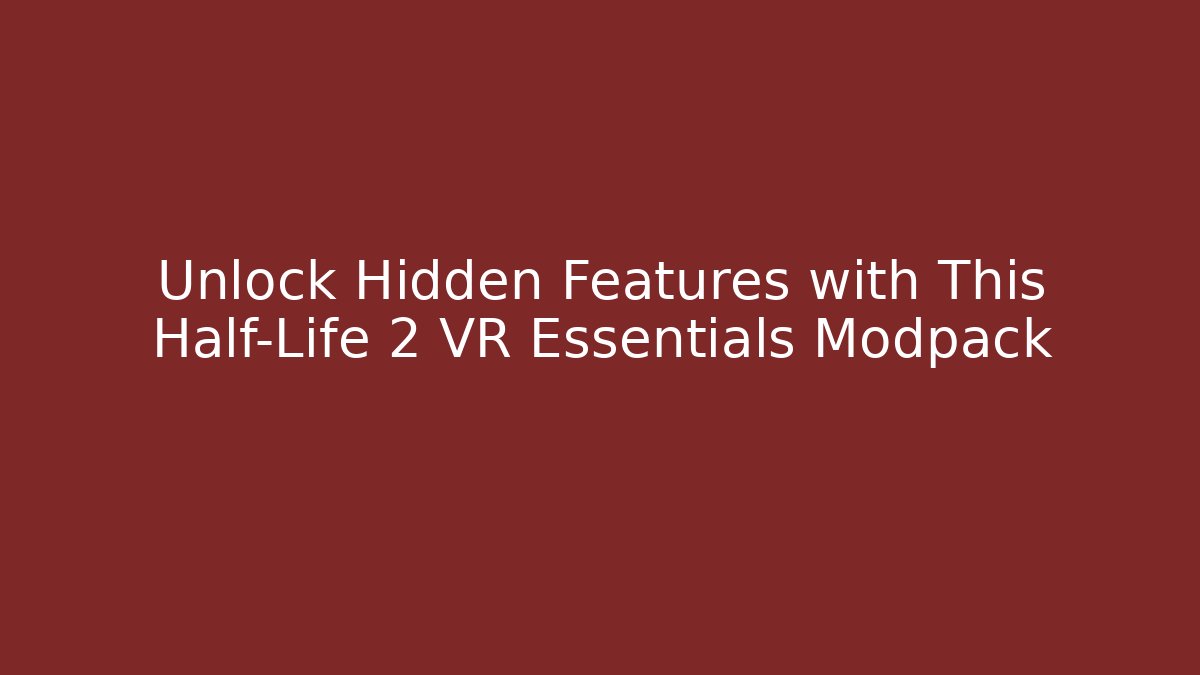 Unlock Hidden Features with This Half-Life 2 VR Essentials Modpack - Critter Realm