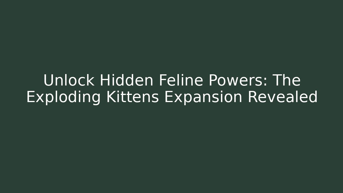 Unlock Hidden Feline Powers: The Exploding Kittens Expansion Revealed