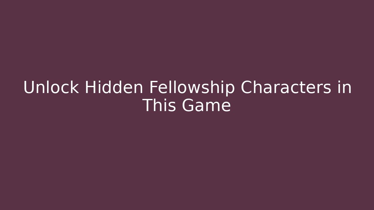 Unlock Hidden Fellowship Characters in This Game