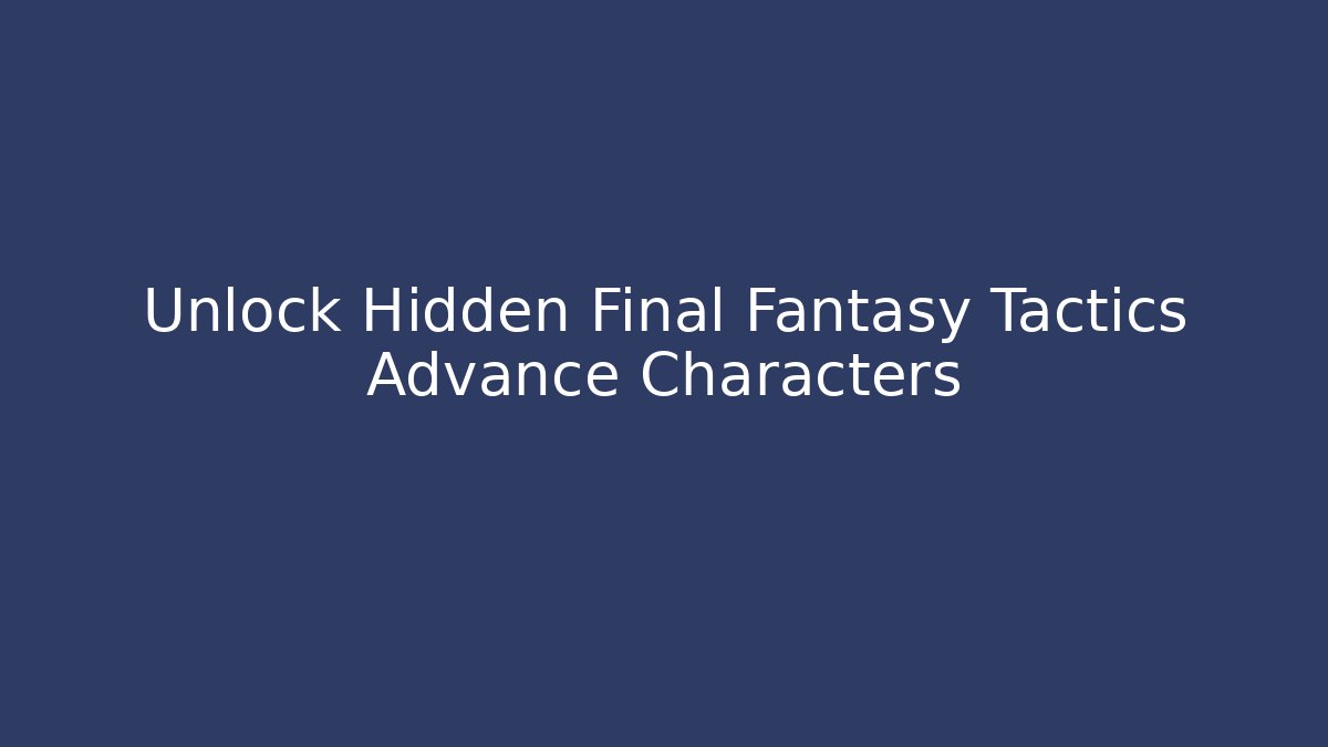 Unlock Hidden Final Fantasy Tactics Advance Characters - Critter Realm
