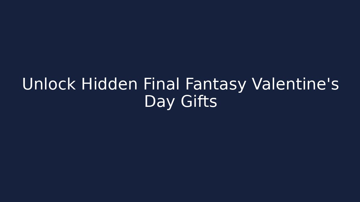 Unlock Hidden Final Fantasy Valentine's Day Gifts