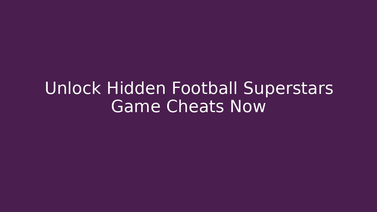 Unlock Hidden Football Superstars Game Cheats Now