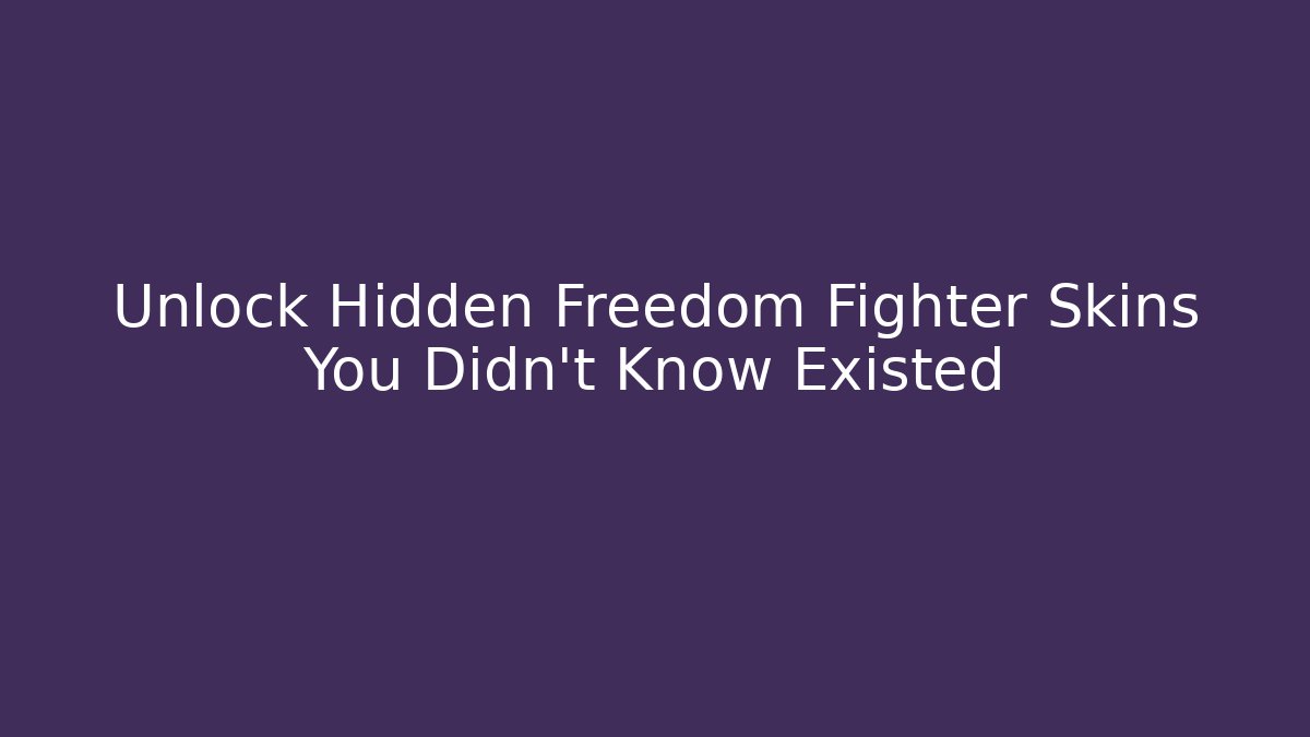 Unlock Hidden Freedom Fighter Skins You Didn't Know Existed