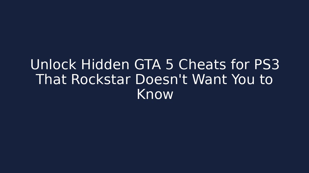Unlock Hidden GTA 5 Cheats for PS3 That Rockstar Doesn't Want You to Know