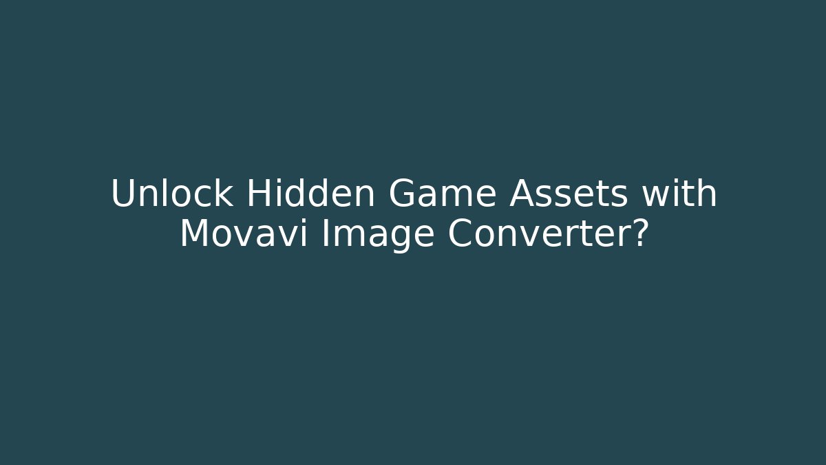 Unlock Hidden Game Assets with Movavi Image Converter?