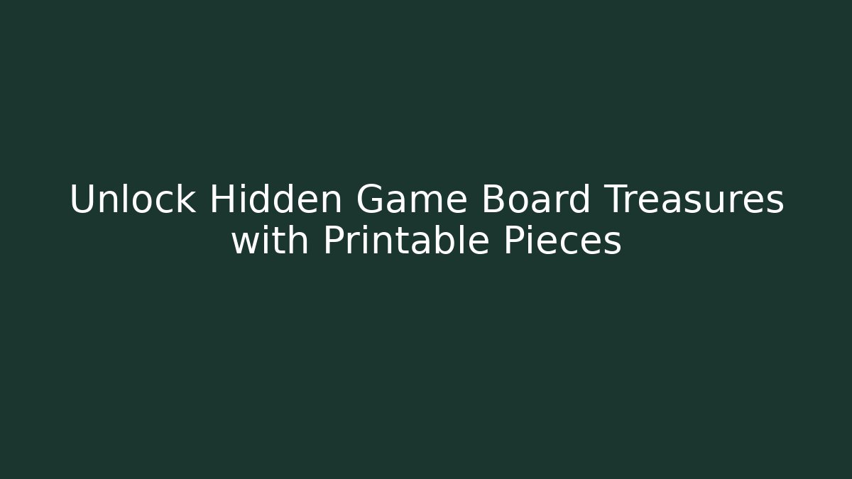 Unlock Hidden Game Board Treasures with Printable Pieces