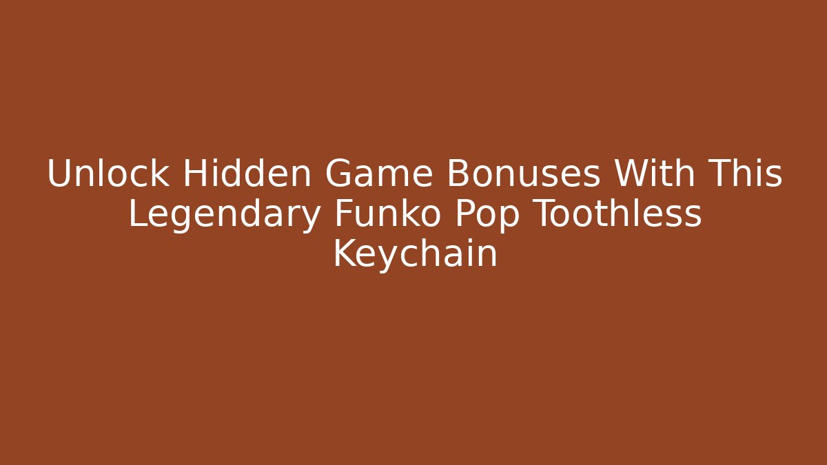 Unlock Hidden Game Bonuses With This Legendary Funko Pop Toothless Keychain - Critter Realm