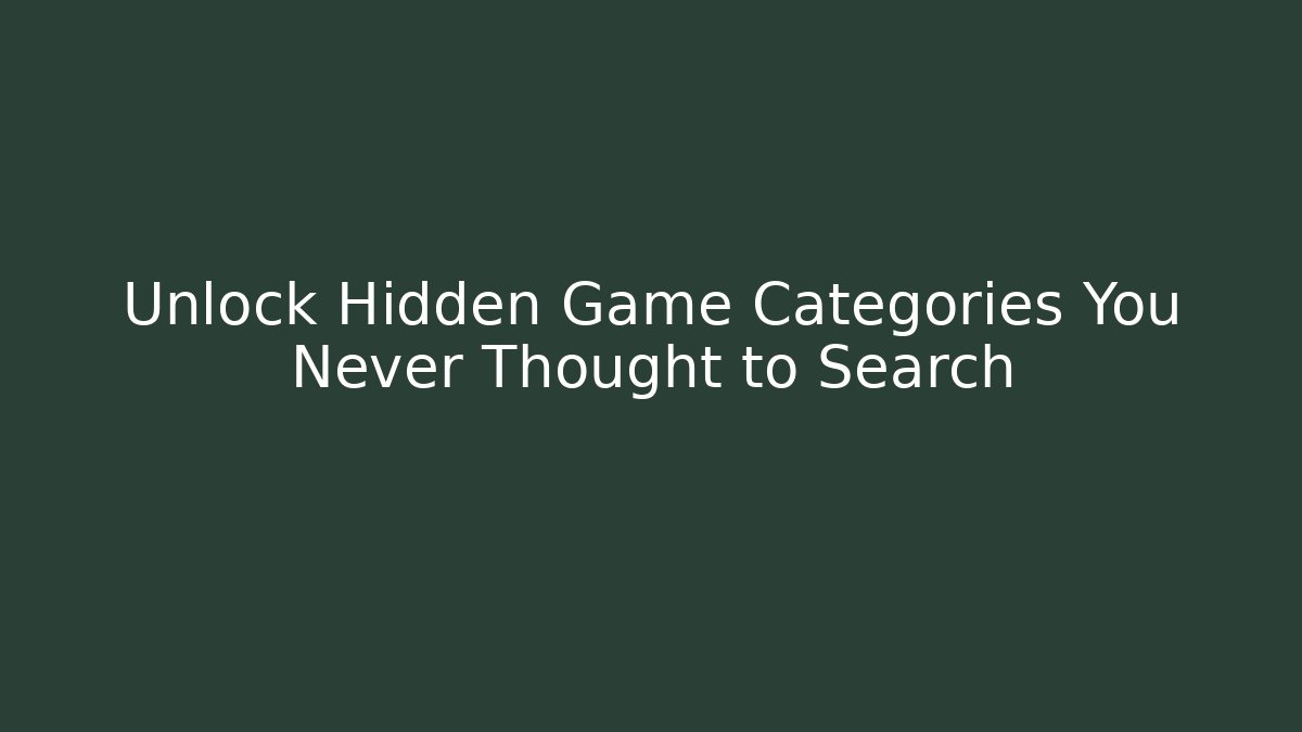 Unlock Hidden Game Categories You Never Thought to Search