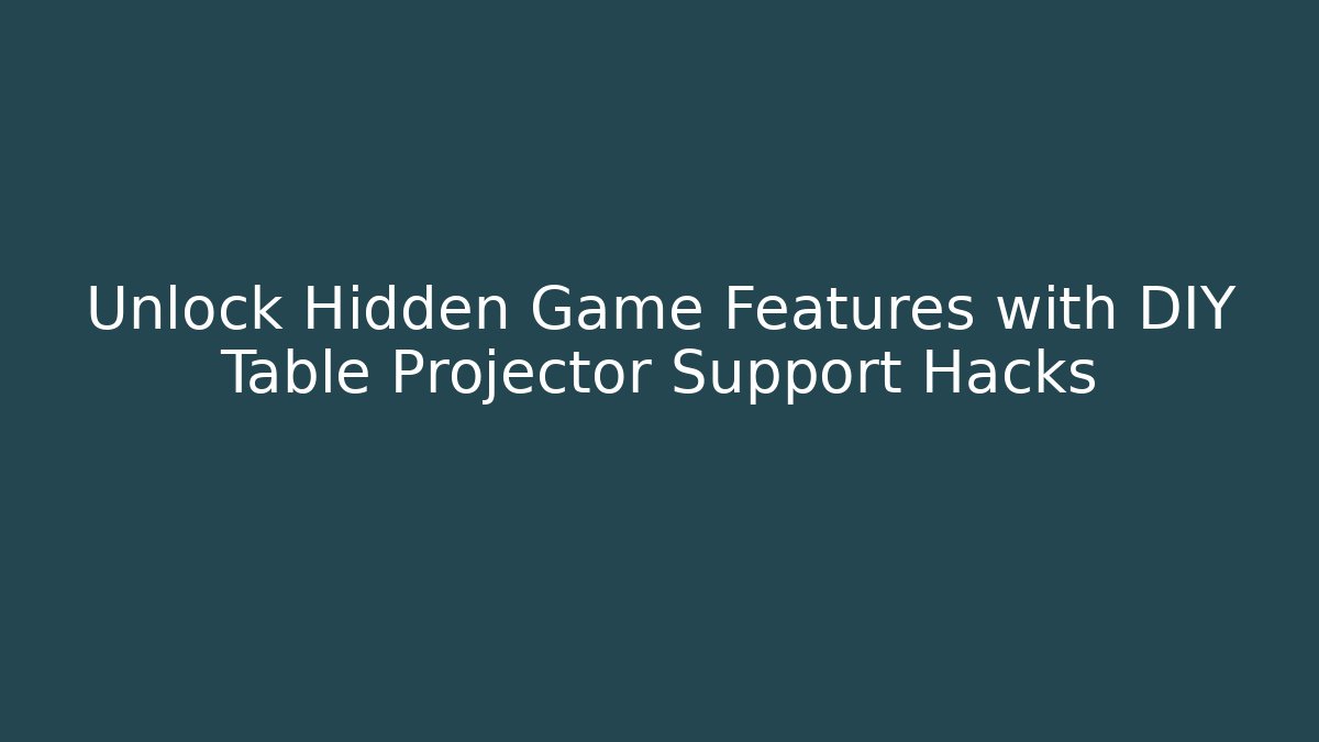 Unlock Hidden Game Features with DIY Table Projector Support Hacks