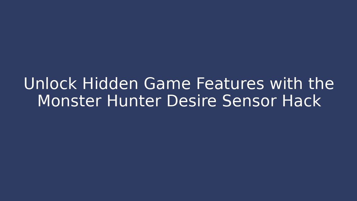 Unlock Hidden Game Features with the Monster Hunter Desire Sensor Hack