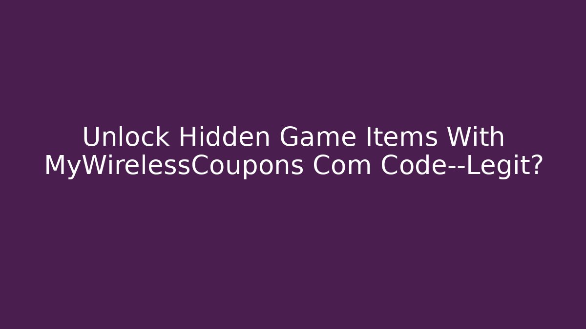 Unlock Hidden Game Items With MyWirelessCoupons Com Code—Legit?