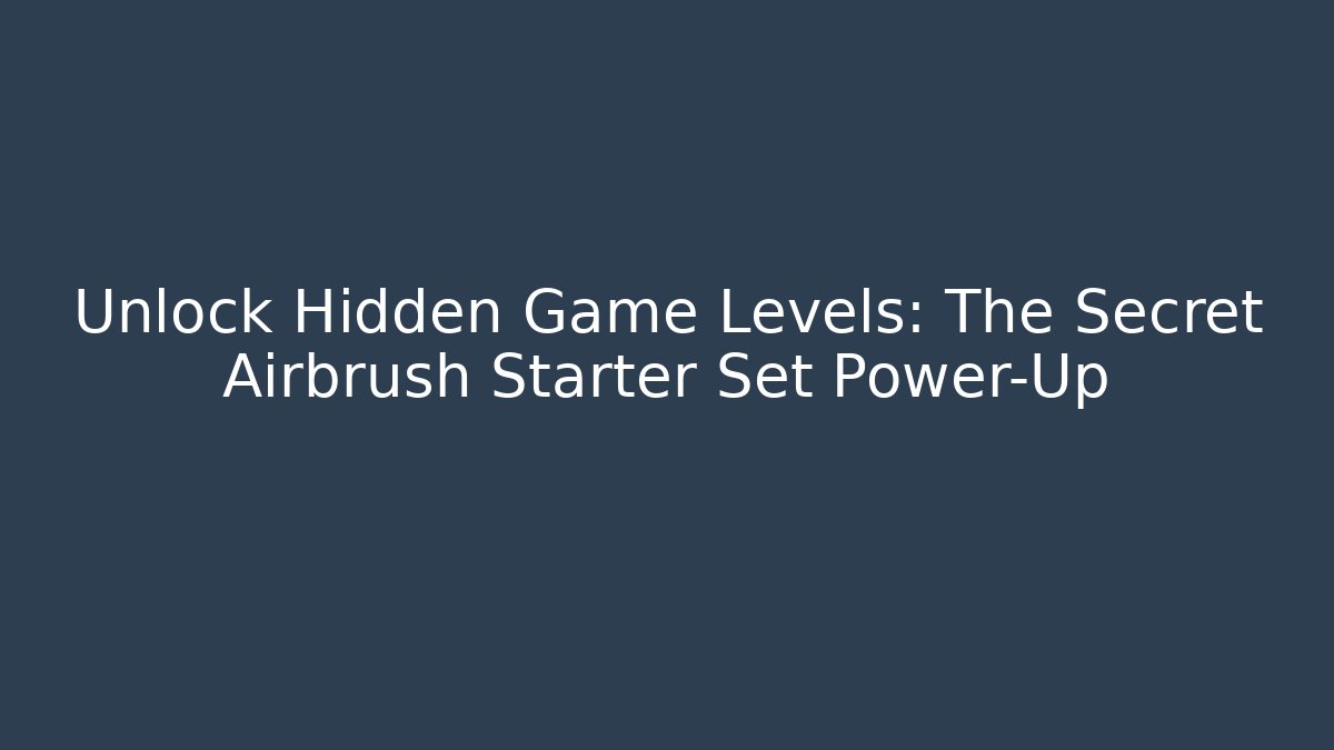 Unlock Hidden Game Levels: The Secret Airbrush Starter Set Power-Up