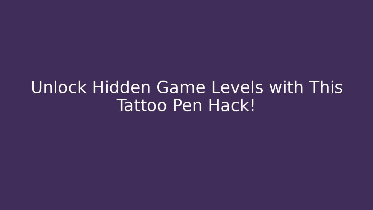 Unlock Hidden Game Levels with This Tattoo Pen Hack!
