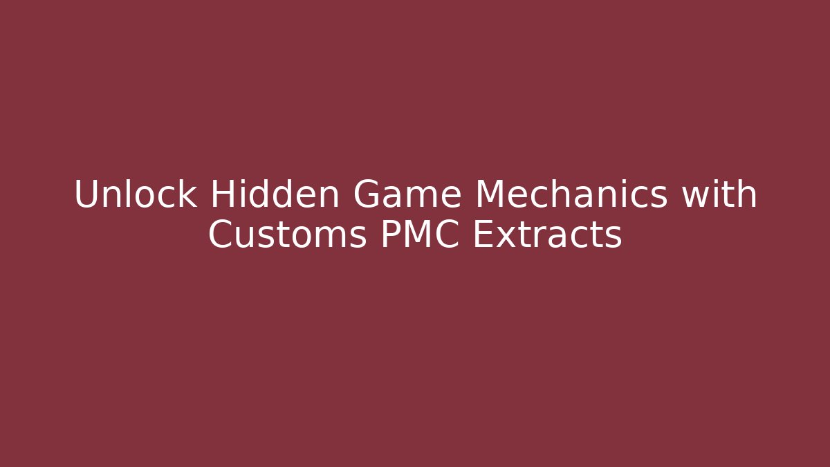 Unlock Hidden Game Mechanics with Customs PMC Extracts