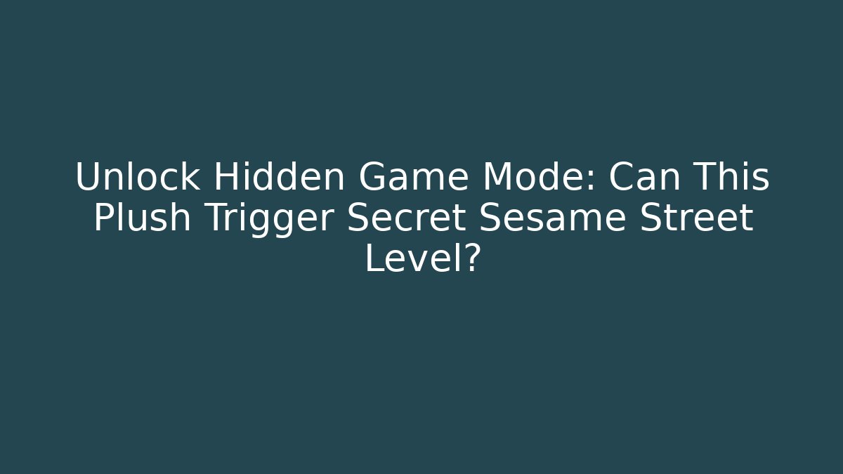 Unlock Hidden Game Mode: Can This Plush Trigger Secret Sesame Street Level?