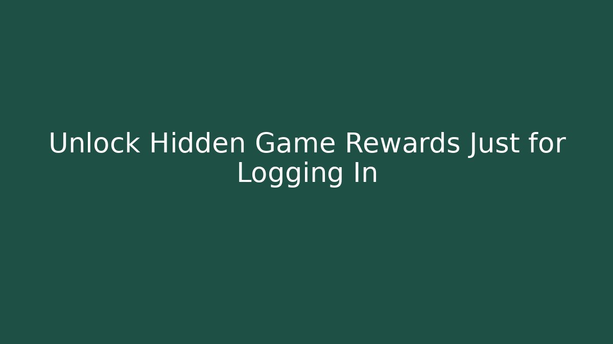 Unlock Hidden Game Rewards Just for Logging In