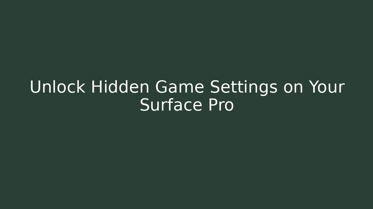 Unlock Hidden Game Settings on Your Surface Pro