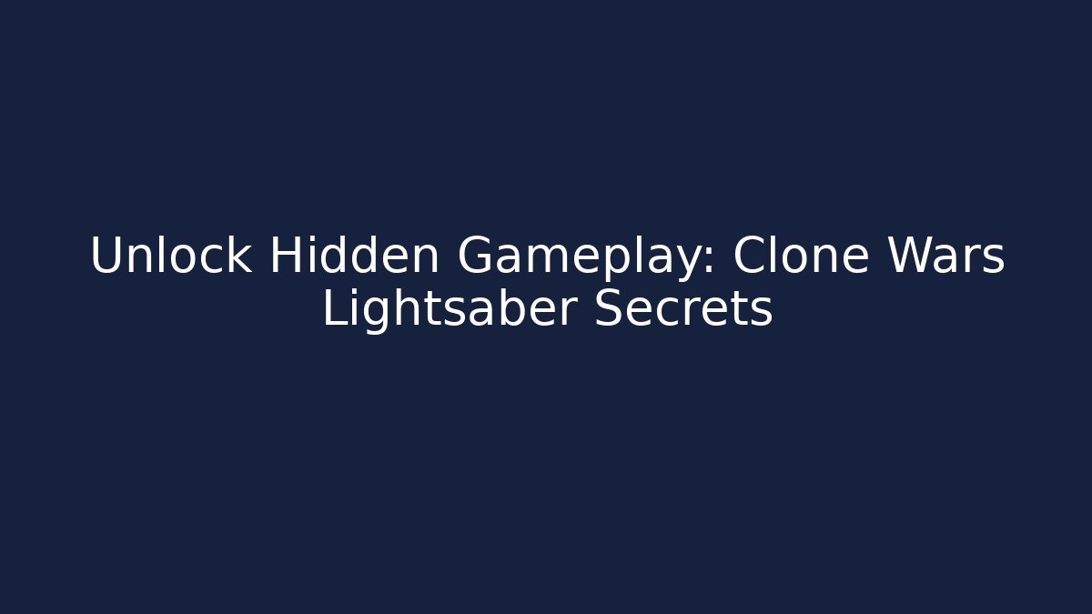 Unlock Hidden Gameplay: Clone Wars Lightsaber Secrets - Critter Realm