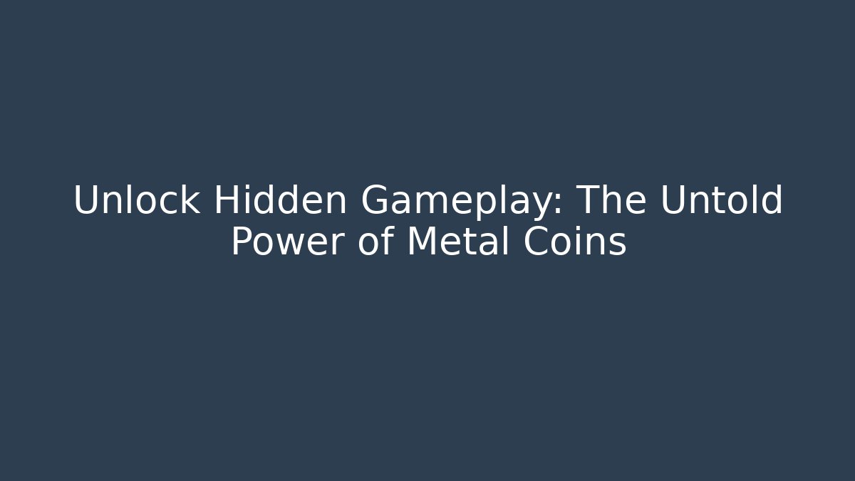 Unlock Hidden Gameplay: The Untold Power of Metal Coins