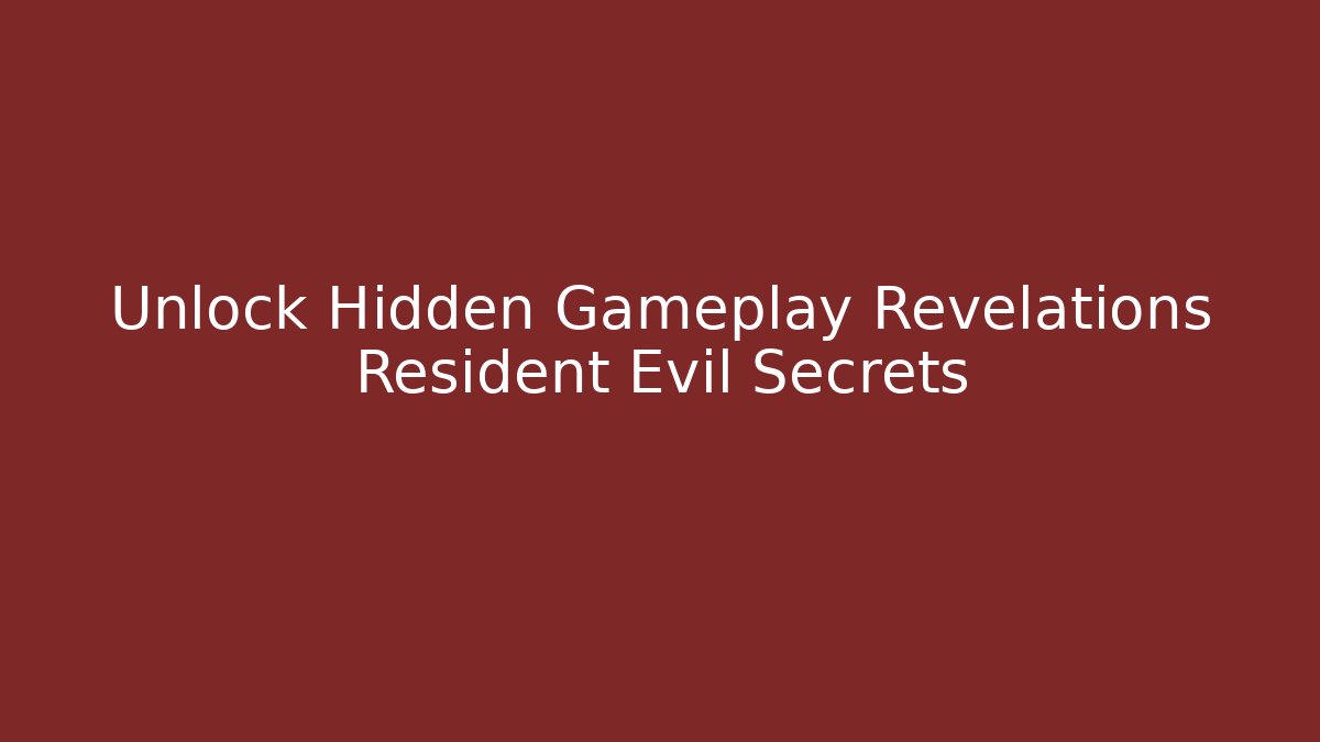 Unlock Hidden Gameplay Revelations Resident Evil Secrets