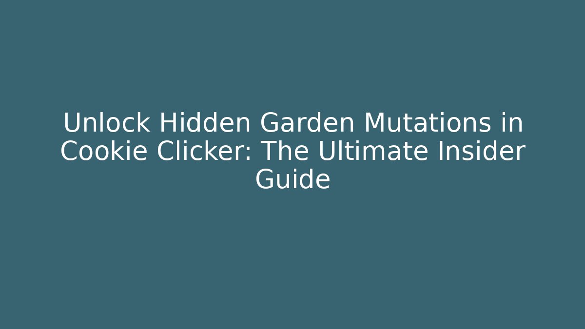 Unlock Hidden Garden Mutations in Cookie Clicker: The Ultimate Insider Guide
