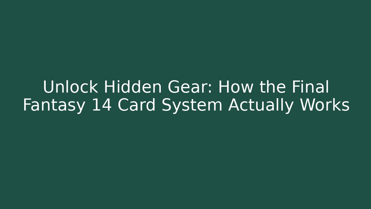 Unlock Hidden Gear: How the Final Fantasy 14 Card System Actually Works