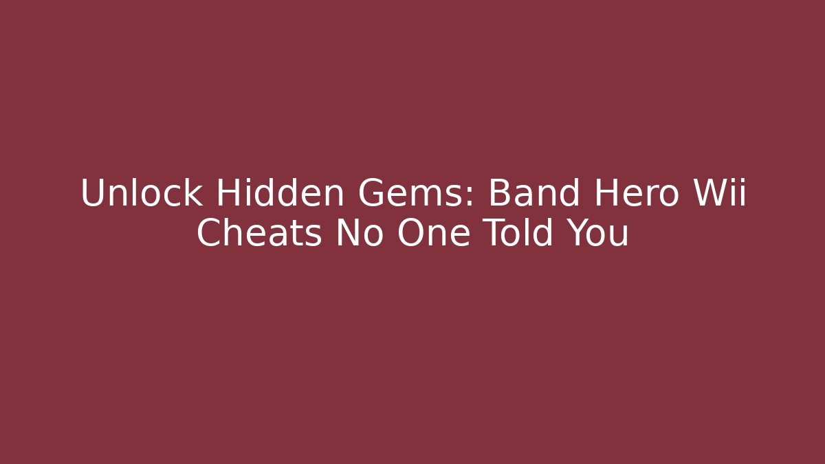 Unlock Hidden Gems: Band Hero Wii Cheats No One Told You