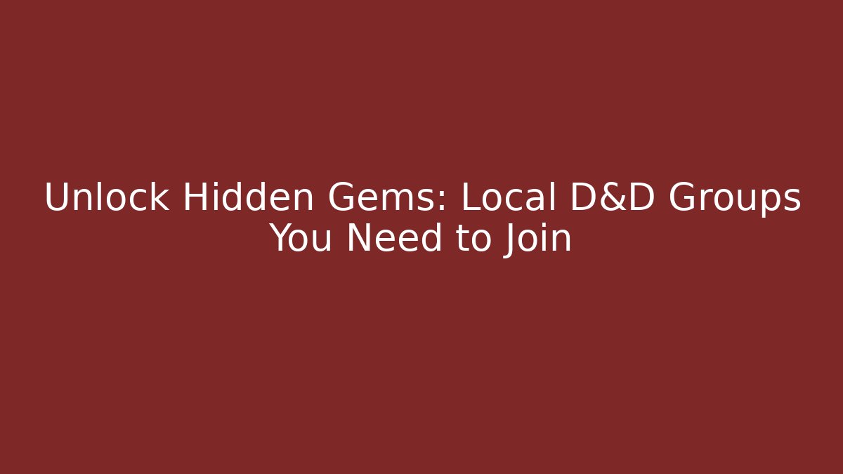 Unlock Hidden Gems: Local D&D Groups You Need to Join