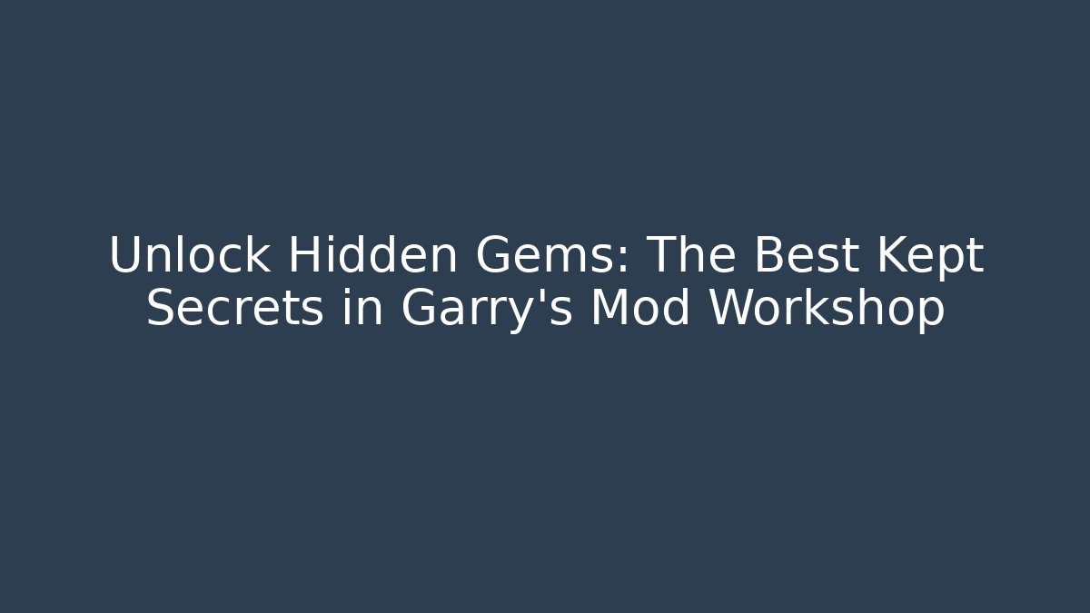 Unlock Hidden Gems: The Best Kept Secrets in Garry’s Mod Workshop