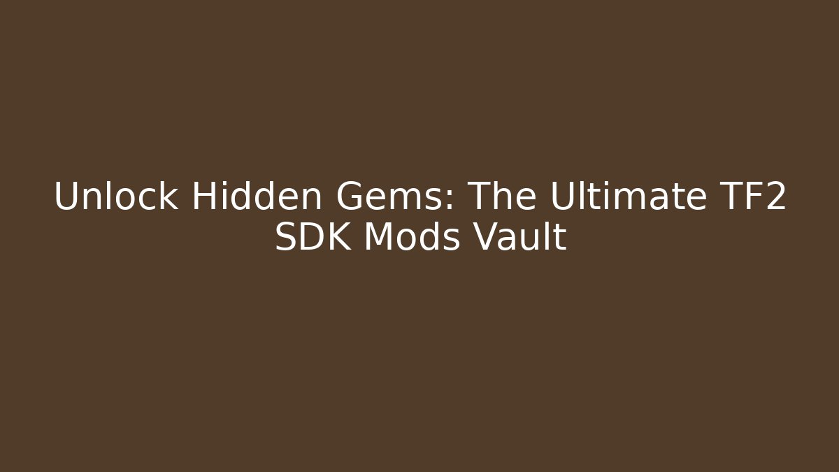 Unlock Hidden Gems: The Ultimate TF2 SDK Mods Vault