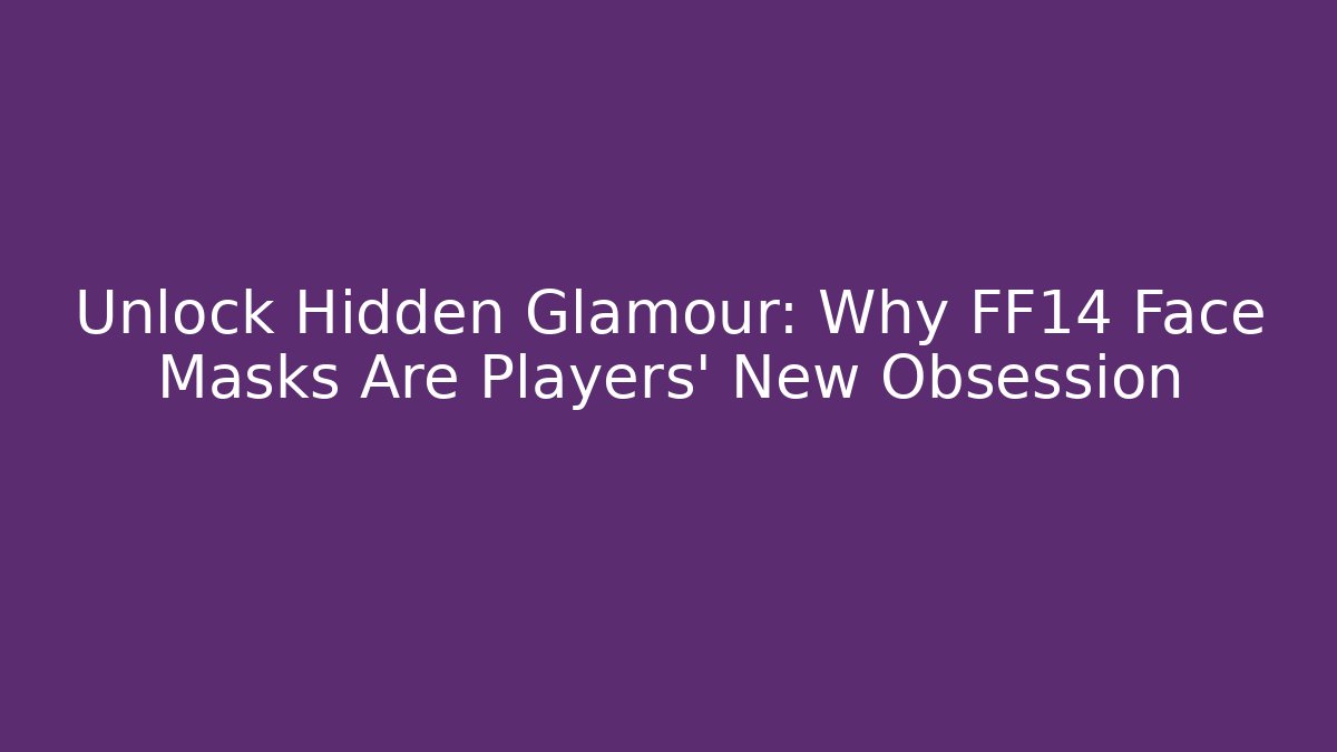 Unlock Hidden Glamour: Why FF14 Face Masks Are Players' New Obsession
