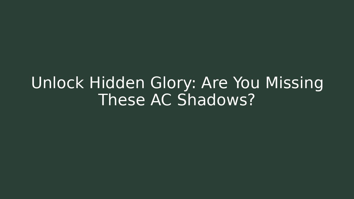 Unlock Hidden Glory: Are You Missing These AC Shadows? - Critter Realm