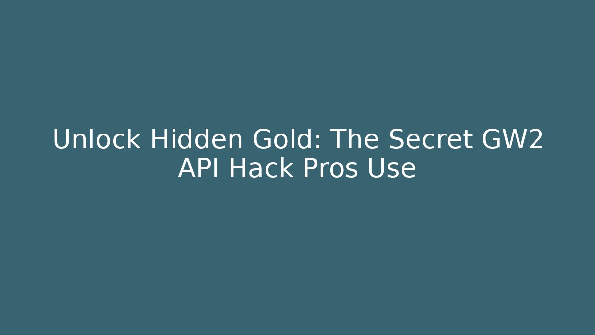 Unlock Hidden Gold: The Secret GW2 API Hack Pros Use