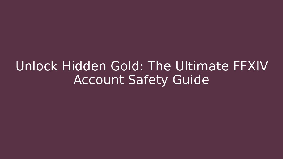 Unlock Hidden Gold: The Ultimate FFXIV Account Safety Guide - Critter Realm