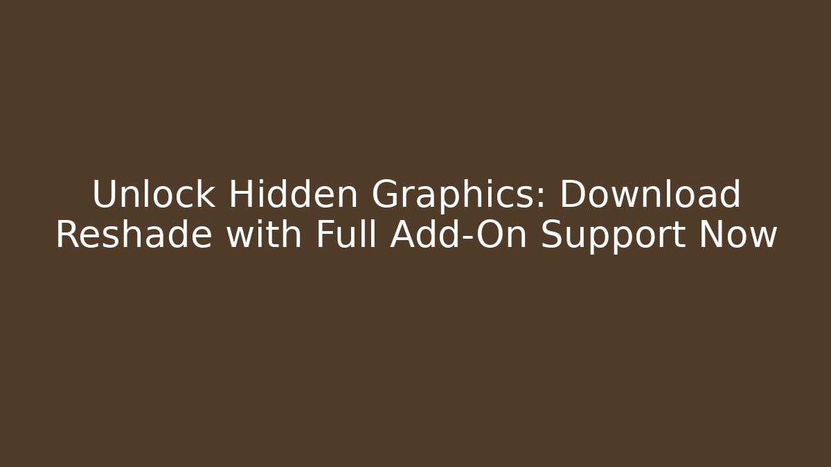 Unlock Hidden Graphics: Download Reshade with Full Add-On Support Now