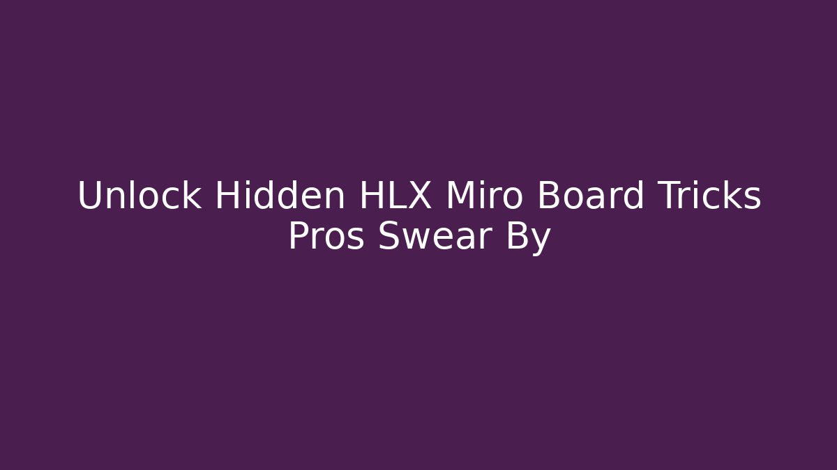 Unlock Hidden HLX Miro Board Tricks Pros Swear By