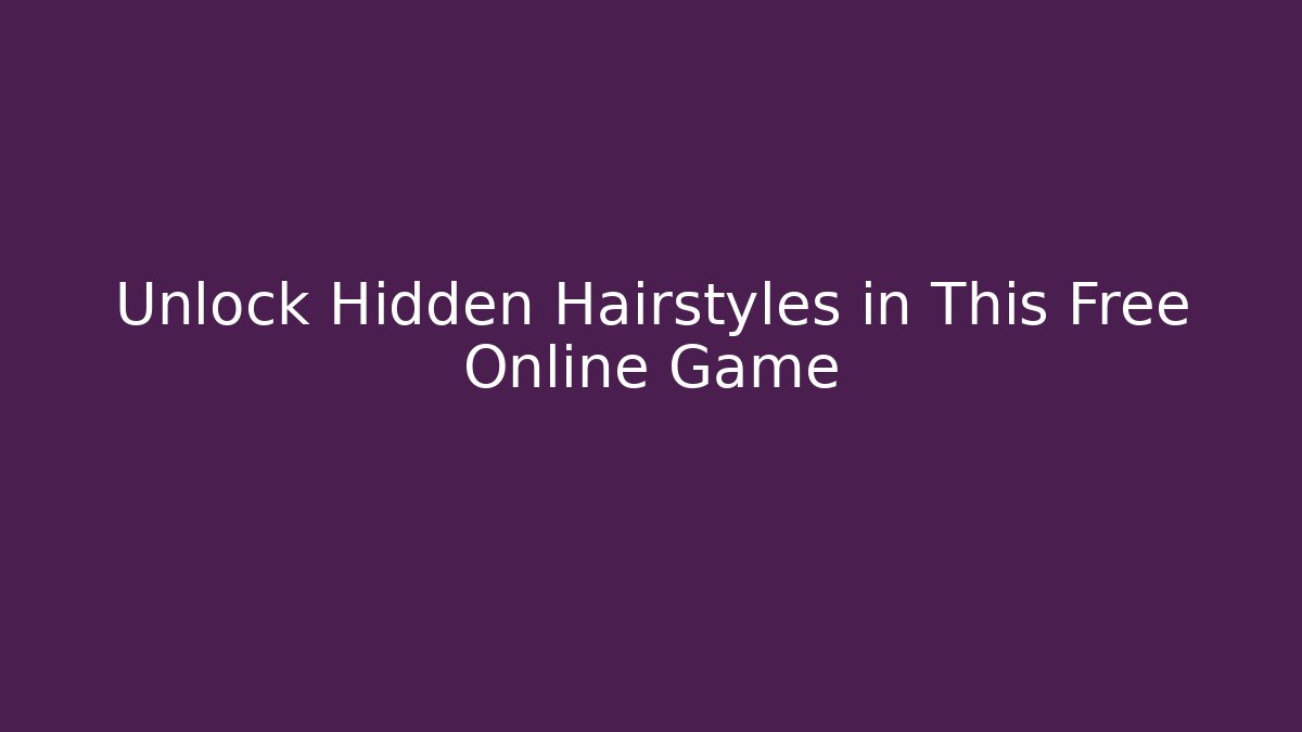 Unlock Hidden Hairstyles in This Free Online Game