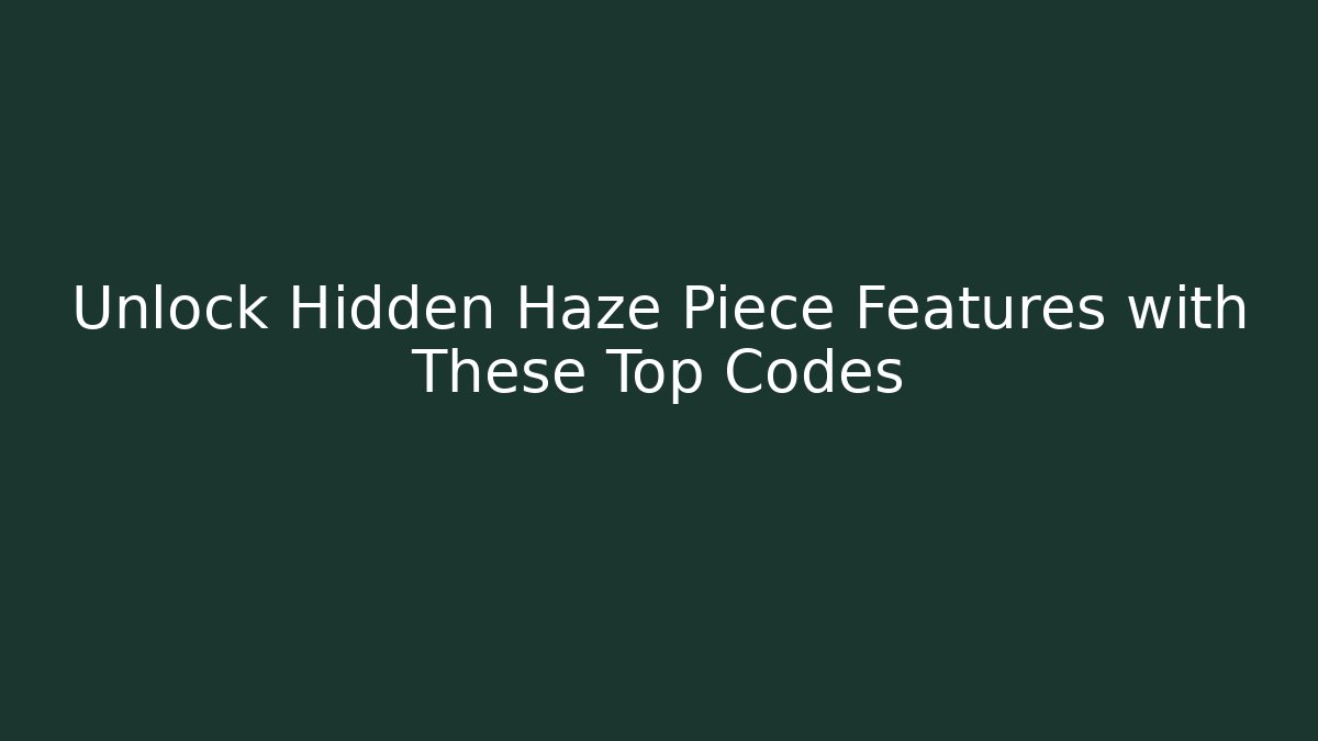 Unlock Hidden Haze Piece Features with These Top Codes - Critter Realm