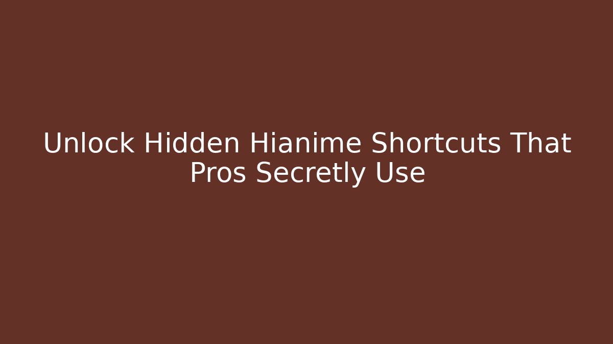 Unlock Hidden Hianime Shortcuts That Pros Secretly Use